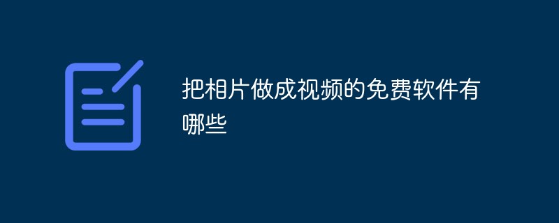 2021062106445014834620 把相片做成视频的免费软件有哪些