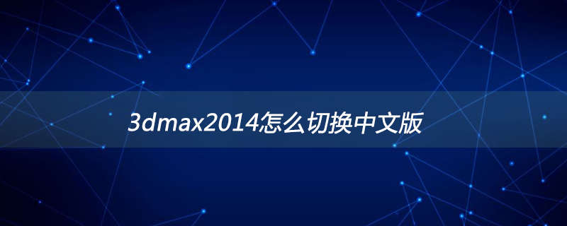 2021062106450019638090 3dmax2014怎么切换中文版