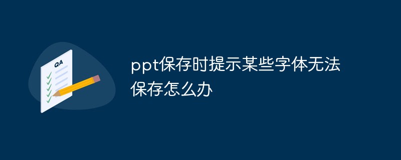2021062106482718523600 ppt保存时提示某些字体无法保存怎么办