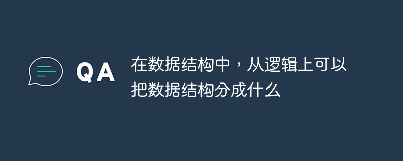 2021062106551117349380 在数据结构中,从逻辑上可以把数据结构分成什么
