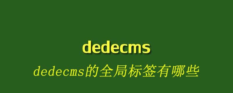 2021062107070118583740 dedecms的全局标签有哪些