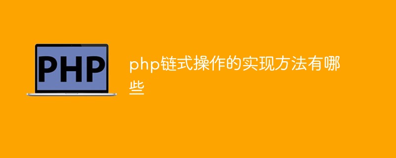2021062107202215281560 php链式操作的实现方法有哪些