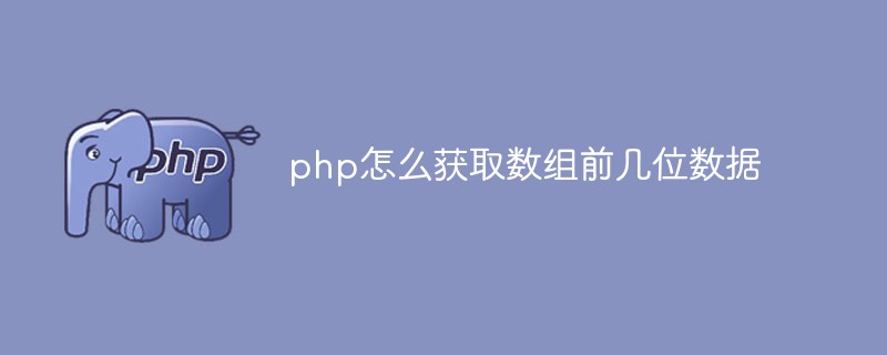2021062107204614702980 php怎么获取数组前几位数据