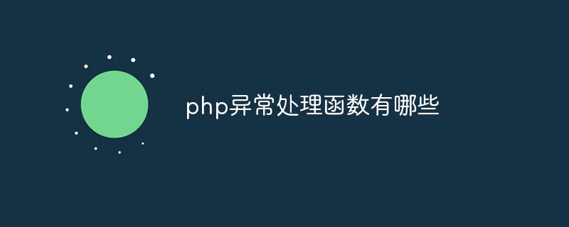 2021062107213710217680 php异常处理函数有哪些