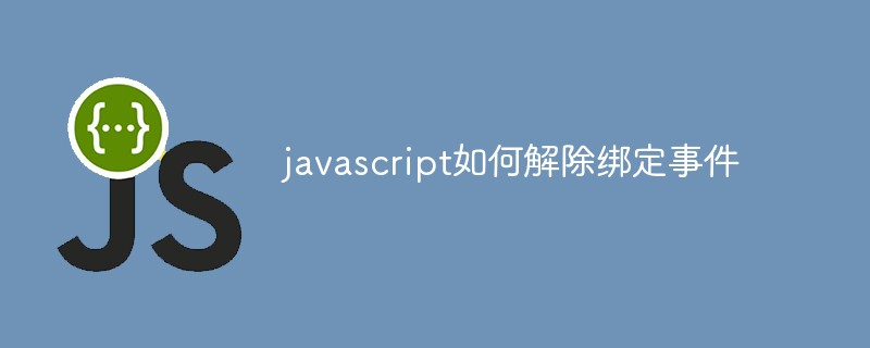 2021062107342916856120 javascript如何解除绑定事件