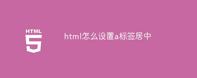 2021062107380018236650 html怎么设置a标签居中