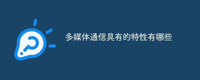 2021062107382413833790 多媒体通信具有的特性有哪些