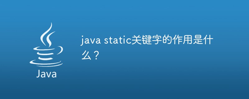 2021062108055719463850 java static关键字的作用是什么?