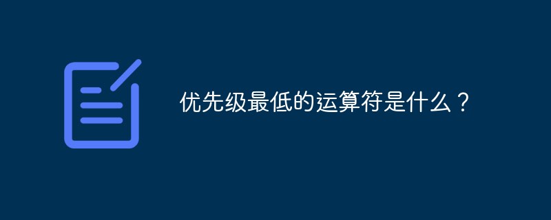2021062108174917666840 优先级最低的运算符是什么?