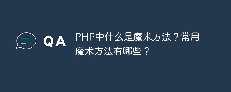 2021062108482413054780 PHP中什么是魔术方法?常用魔术方法有哪些?