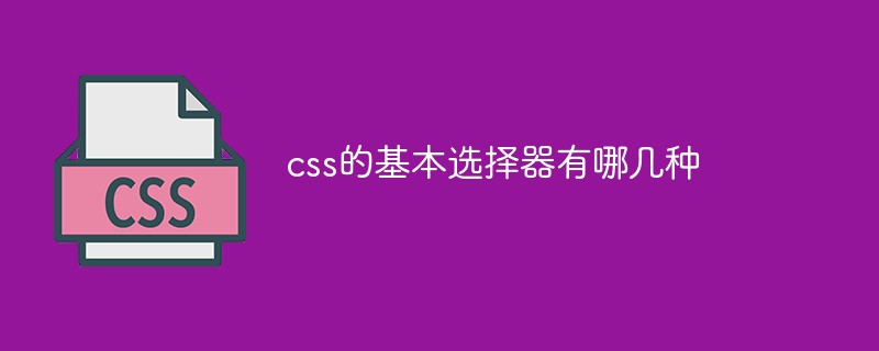 2021062109101214709890 css的基本选择器有哪几种
