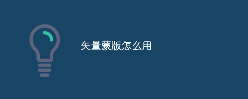 2021062109214610098450 矢量蒙版怎么用